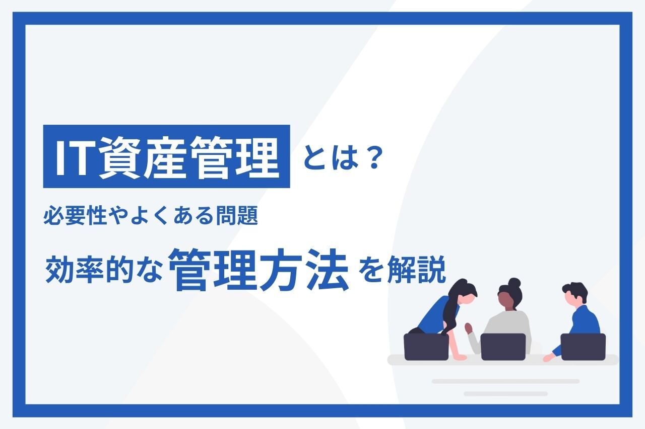 IT資産管理とは？必要性やよくある問題、効率的な管理方法を解説 | 情シスジャーナル | 情シスのアウトソーシングなら IT顧問 情シス君
